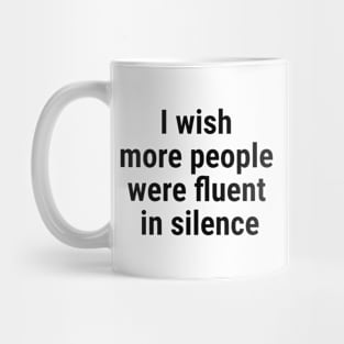 I wish more people were fluent in silence Black Mug